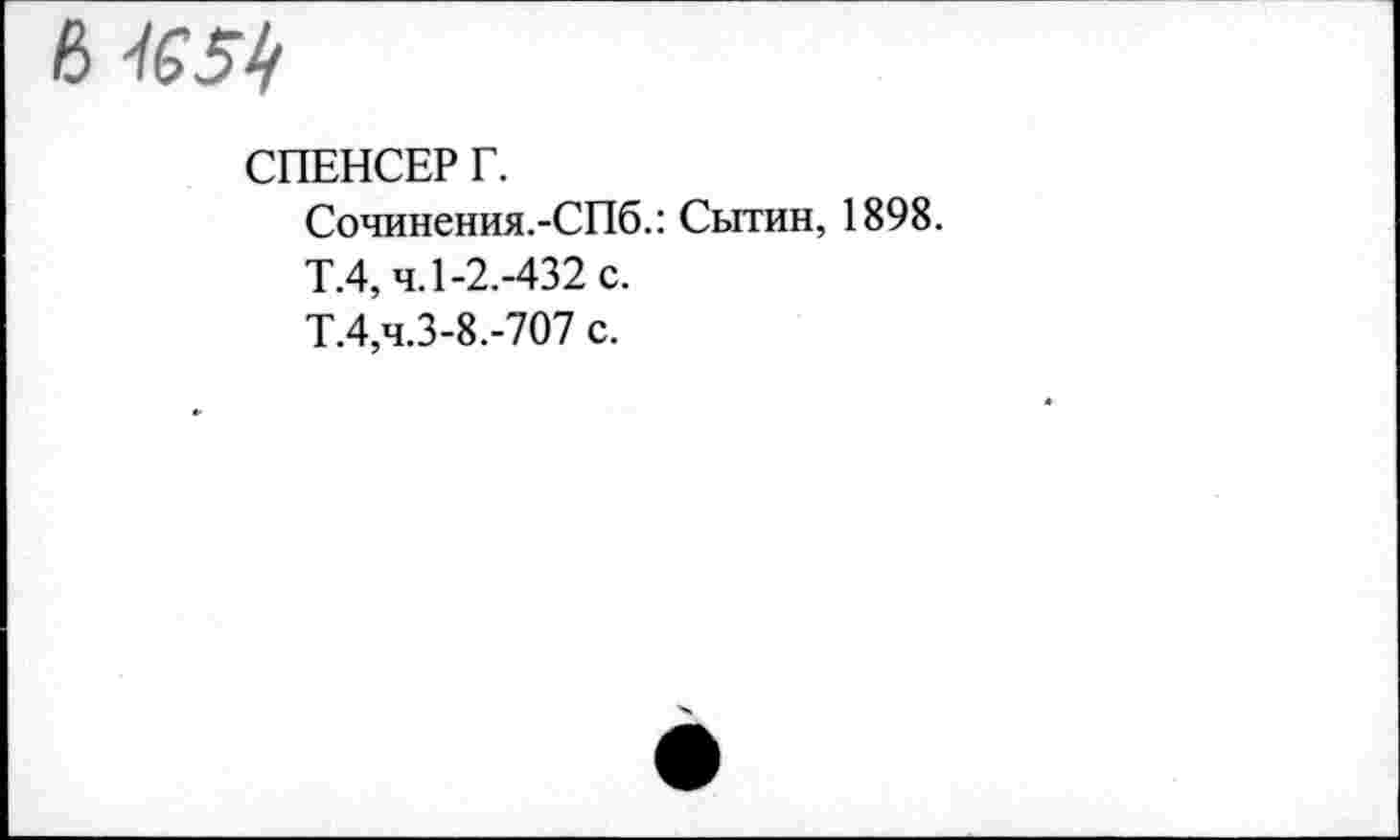 ﻿f> К51/
СПЕНСЕР Г.
Сочинения.-СПб.: Сытин, 1898.
Т.4, ч. 1-2.-432 с.
Т.4,ч.З-8.-707 с.